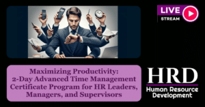 Maximizing Productivity: 2-Day Advanced Time Management Certificate Program for HR Leaders, Managers, and Supervisors